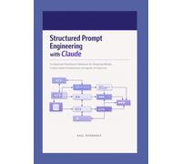 Structured Prompt Engineering with Claude: An Advanced Practitioner's Reference for Designing Reliable, Context-Aware AI Interactions and Agentic Architectures