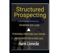 Structured Prospecting: The Modern BDR’s Guide to Building a Predictable Sales Pipeline - Master Prospecting & Inside Sales