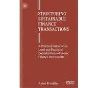 Structuring Sustainable Finance Transactions: A Practical Guide to the Legal and Financial Considerations of Green Finance Instruments