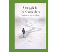 Struggle Is the Curriculum: Failure in the Interview Room (Struggle Is the Curriculum Failure and First Principles in the Making of Intelligence)