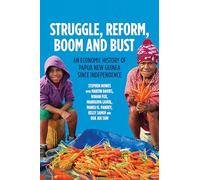 Struggle, Reform, Boom and Bust: An Economic History of Papua New Guinea since Independence (Pacific Series)