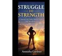 STRUGGLE TO STRENGTH: A Journey of Faith, Motherhood, and Resilience