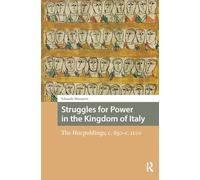Struggles for Power in the Kingdom of Italy: The Hucpoldings, c. 850-c.1100 (Italy in Late Antiquity and the Early Middle Ages)