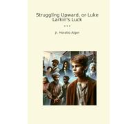 Struggling Upward, or Luke Larkin's Luck (Classic Books)