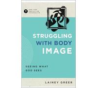 Struggling with Body Image: Seeing What God Sees (Ask the Christian Counselor)