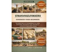 Struisvogelfokkerij handboek voor beginners: Een praktische gids voor struisvogelfokkerij: fok, voeding, eierverwerking, vleesproductie, kosten, huisvesting en commerciële winstgevendheid uitgelegd