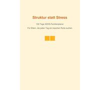 Struktur statt Stress - 100 Tage ADHS-Familienplaner: Für Eltern, die jeden Tag ein bisschen Ruhe suchen (ADHS - HIlfe, Tipps & umgang)