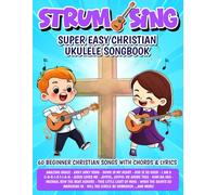 Strum & Sing - Super Easy Christian Ukulele Songbook: 60 Beginner Christian Songs with Chords and Lyrics (Strum & Sing Ukulele Books)