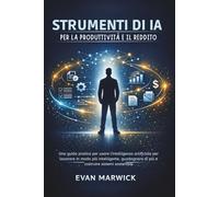 Strumenti di ia per la Produttività e il Reddito: Una guida pratica per usare l'intelligenza artificiale per lavorare in modo più intelligente, guadagnare di più e costruire sistemi sostenibili