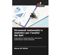 Strumenti matematici e statistici per l'analisi dei dati: Guida pratica ai metodi descrittivi, inferenziali e multivariati per l'analisi ambientale