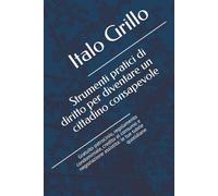 Strumenti pratici di diritto per diventare un cittadino consapevole: Gratuito patrocinio, regolamento condominiale, credito al consumo e negoziazione ... (Micro guide legali per il cittadino)