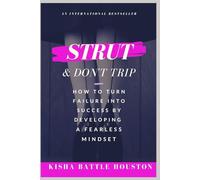 Strut & Don't Trip: How to Turn Failure into Success by Developing a Fearless Mindset