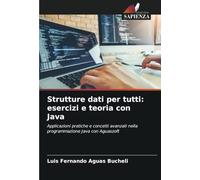 Strutture dati per tutti: esercizi e teoria con Java: Applicazioni pratiche e concetti avanzati nella programmazione Java con Aguaszoft