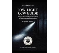 STSGROUPAZ LOW-LIGHT GUIDE: The Prepared Citizen's Guide to Weapon-Mounted Lights, Handheld Flashlights & Lasers - Decision-Making, Gear Selection, and Tactical Training