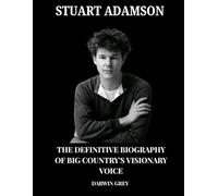 Stuart Adamson: The Definitive Biography of Big Country's Visionary Voice