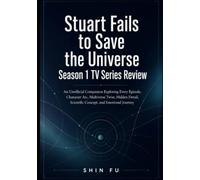 Stuart Fails to Save the Universe Season 1 TV Series Review: An Unofficial Companion Exploring Every Episode, Character Arc, Multiverse Twist, Hidden Detail, Scientific Concept, and Emotional Journey