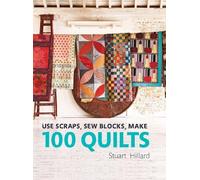 Stuart Hillard Use Scraps, Sew Blocks, Make 100 Quilts (Tapa dura)