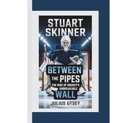 STUART SKINNER: Between the Pipes-The Rise of Hockey's Unbreakable Wall