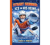 STUART SKINNER: ICE IN HIS VEINS: The Cool-Under-Pressure Story of a Young Goalie Who Never Gave Up