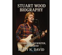 STUART WOOD BIOGRAPHY: GUITARIST, SONGWRITER AND LEGEND