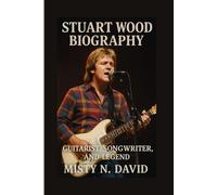 STUART WOOD BIOGRAPHY: GUITARIST, SONGWRITER AND LEGEND