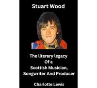Stuart Wood: The literary legacy Of a Scottish Musician, Songwriter And Producer