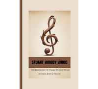 STUART WOODY WOOD: The Biography Of Stuart Woody Wood