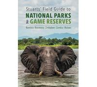 Stuarts' Field Guide to National Parks & Game Reserves - Namibia, Botswana, Zimbabwe, Zambia & Malawi: Struik Nature Field Guides