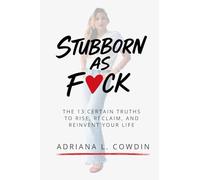 Stubborn As F¿¿ck: 13 Certain Truths to Rise, Reclaim, and Reinvent Your Life: 13 Certain Truths to Rise, Reclaim, and Reinvent Your Life