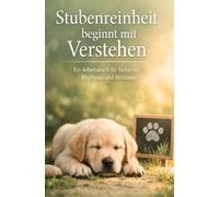 „Stubenreinheit beginnt mit Verstehen“ Ein Arbeitsbuch für Sicherheit, Rhythmus und Vertrauen