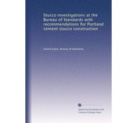Stucco investigations at the Bureau of Standards with recommendations for Portland cement stucco construction