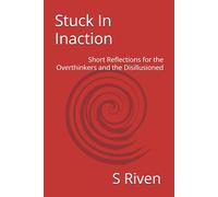 Stuck In Inaction: Short Reflections for the Overthinkers and the Disillusioned
