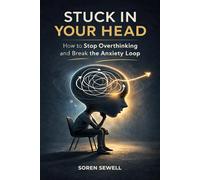 Stuck in Your Head: How to Stop Overthinking and Break the Anxiety Loop