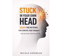 Stuck In Your Own Head: Escape The Patterns That Control Your Thoughts