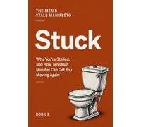 Stuck: Why You're Stalled, and How Ten Quiet Minutes Can Get You Moving Again (THE MEN'S STALL MANIFESTO)