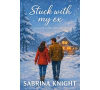 Stuck with my ex: an enemies to lovers fake relationship romance