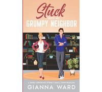 Stuck with my Grumpy Neighbor: A Sweet Opposites Attract Small Town RomCom