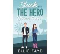 Stuck with the Hero Downstairs: An Opposites Attract Small Town Sweet Romance (Everwood)
