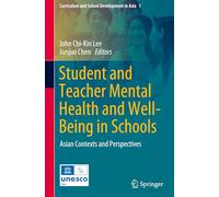 Student and Teacher Mental Health and Well-Being in Schools: Asian Contexts and Perspectives: 1 (Curriculum and School Development in Asia, 1)
