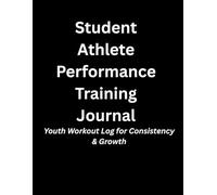 Student Athlete Performance Training Journal: Youth Workout Log for Consistency & Growth