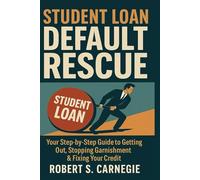 Student Loan Default Rescue:: Your Step-by-Step Guide to Getting Out, Stopping Garnishment & Fixing Your Credit