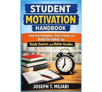 Student Motivation Handbook: Stop Procrastination, Stay Focused, and Build Discipline for Study Success and Better Grades