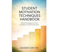 Student Motivation Techniques Handbook: Effective Strategies for Focus, Confidence, and school Success