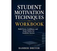 Student Motivation Techniques Workbook: Build Focus, Confidence, and Study Habits for Academic Success