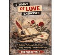 Student of Love Exercises: A Classical Pathway to Healthy, Loving, and Long Term Relationships