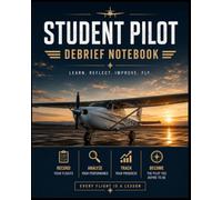 Student Pilot Debrief Notebook: Flight Lesson Journal, Training Notes, Progress Tracker & Reflection Workbook for Student Pilots