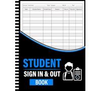 Student Sign In and Out Log Book: Class Sign-In and Sign-Out Record Book for Tracking Student Presence, Attendance, and Time Away from the Classroom.