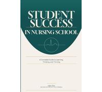 Student Success in Nursing School: A Complete Guide to Learning, Thinking, and Thriving