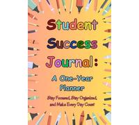 Student Success Journal: A One-Year Planner: Stay Focused, Stay Organized, and Make Every Day Count