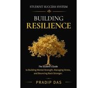 Student Success System: Building Resilience: The Student's Guide to Building Mental Strength, Managing Stress, and Bouncing Back Stronger.: 25 (The Art of Living)